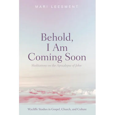 Behold, I Am Coming Soon: Meditations on the Apocalypse of John