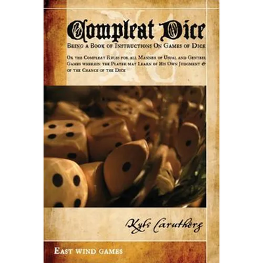 Compleat Dice - Being a Book of Instructions on Games of Dice: Or the Compleat Rules for All Manner of Usual and Genteel Games Wherein the Player May