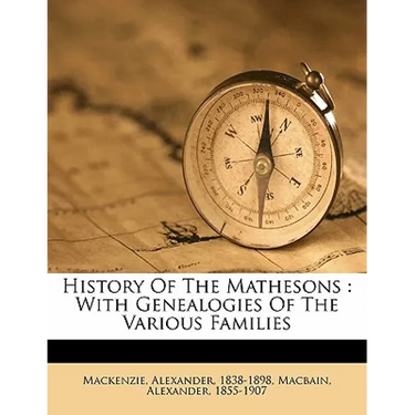 History of the Mathesons: With Genealogies of the Various Families