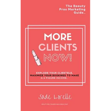More Clients Now! The Beauty Pros Marketing Guide.: Explode Your Clientele, Maximize Your Bookings To Make A 6 Figure Income.