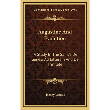 Augustine And Evolution: A Study In The Saint's De Genesi Ad Litteram And De Trinitate