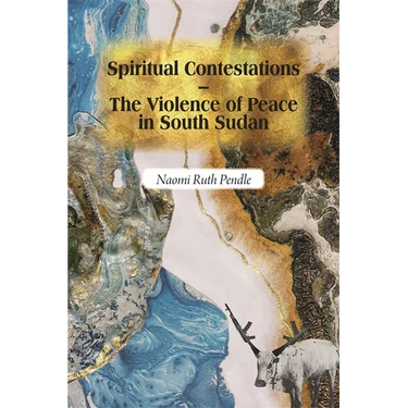 Spiritual Contestations - The Violence of Peace in South Sudan