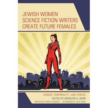 Jewish Women Science Fiction Writers Create Future Females: Gender, Temporality-and Yentas