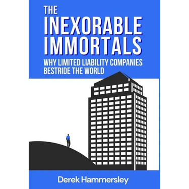 The Inexorable Immortals: Why Limited Liability Companies Bestride the World