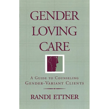 Gender Loving Care: A Guide to Counseling Gender-Variant Clients