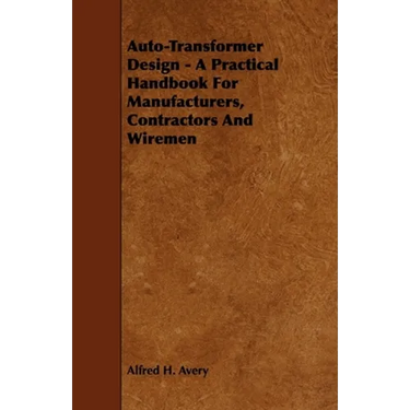 Auto-Transformer Design - A Practical Handbook for Manufacturers, Contractors and Wiremen