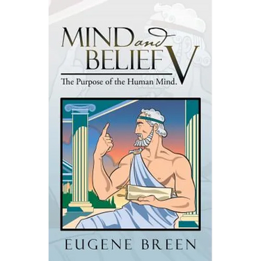 Mind and Belief V: The Purpose of the Human Mind.