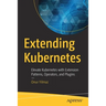 Extending Kubernetes: Elevate Kubernetes with Extension Patterns, Operators, and Plugins