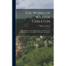 The Works of William Carleton: Traits and Stories of the Irish Peasantry. the Black Prophet. Wild Goose Lodge. Tubber Derf. Neal Malone. Art Maguire