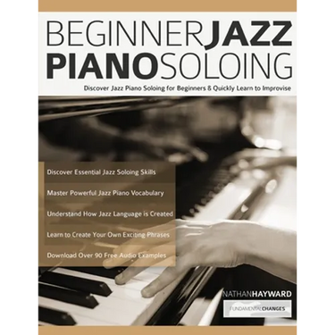 Beginner Jazz Piano Soloing: Discover Jazz Piano Soloing for Beginners & Quickly Learn to Improvise
