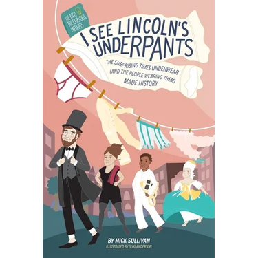 I See Lincoln's Underpants: The Surprising Times Underwear (and the People Wearing Them) Made History