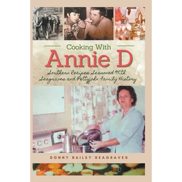 Cooking With Annie D: Southern Recipes Seasoned With Seagraves and Pettyjohn Family History
