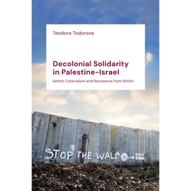Decolonial Solidarity in Palestine-Israel: Settler Colonialism and Resistance from Within