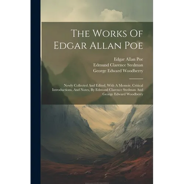 The Works Of Edgar Allan Poe: Newly Collected And Edited, With A Memoir, Critical Introductions, And Notes, By Edmund Clarence Stedman And George Ed