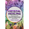 Crystal Healing: Charge Up Your Mind Body and Soul Beginner's Journey (Transform Your Life With the Healing Power of Crystals)