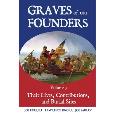 Graves of Our Founders Volume 3: Their Lives, Contributions, and Burial Sites