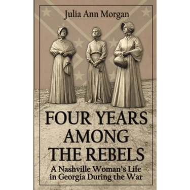 Four Years Among the Rebels: A Nashville Woman's Life in Georgia During the War