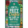 How to Price Crafts and Things You Make to Sell: Successful Craft Business Ideas for Pricing on Etsy, to Stores, at Craft Shows & Everywhere Else