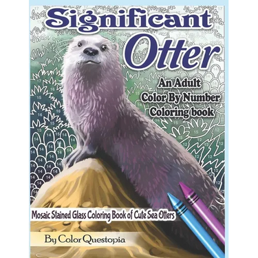 Significant Otter - An Adult Color By Number Coloring Book- Mosaic Stained Glass Coloring Book of Cute Sea Otters: Featuring Zen Doodle Otter Designs