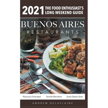 2021 Buenos Aires Restaurants - The Food Enthusiast's Long Weekend Guide