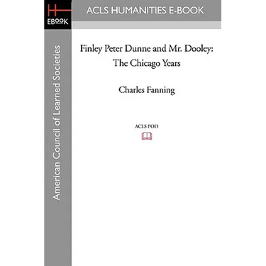 Finley Peter Dunne and Mr. Dooley: The Chicago Years