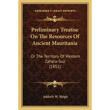 Preliminary Treatise On The Resources Of Ancient Mauritania: Or The Territory Of Western Zahara-Suz (1851)