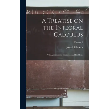 A Treatise on the Integral Calculus; With Applications, Examples and Problems; Volume 2