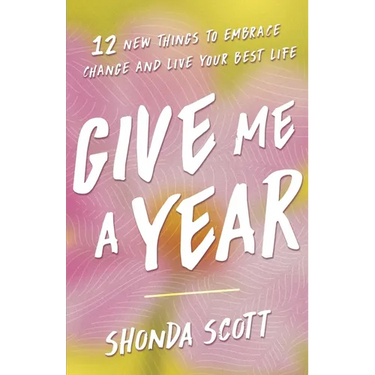 Give Me a Year: 12 New Things to Embrace Change and Live Your Best Life
