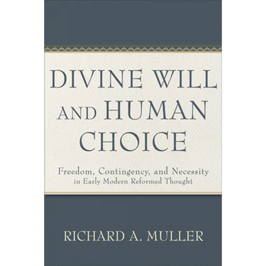 Divine Will and Human Choice: Freedom, Contingency, and Necessity in Early Modern Reformed Thought
