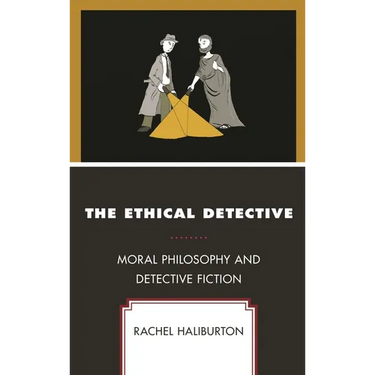 The Ethical Detective: Moral Philosophy and Detective Fiction