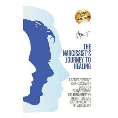 The Narcissist's Journey to Healing: A Comprehensive Self-Discovery Guide for Transforming Ego into Empathy to Nurture and Sustain Healthy Relationshi