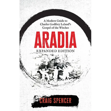 Aradia: A Modern Guide to Charles Godfrey Leland's Gospel of the Witches (Expanded Edition)