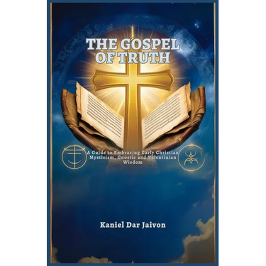 The Gospel of Truth: A Guide to Embracing Early Christian Mysticism, Gnostic and Valentinian Wisdom