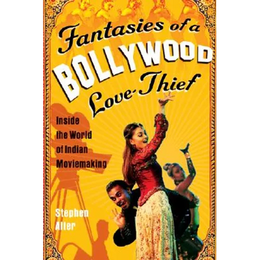 Fantasies of a Bollywood Love Thief: Inside the World of Indian Moviemaking