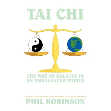 Tai Chi: The Way Of Balance In An Unbalanced World: A Complete Guide To Tai Chi And How It Can Stabilize You Life