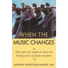 When The Music Changes: What Adversity Taught Me About the Healing Power of Family and Faith
