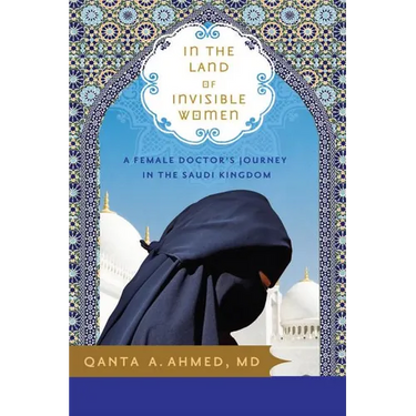 In the Land of Invisible Women: A Female Doctor's Journey in the Saudi Kingdom