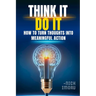 Think It, Do It: How to Turn Thoughts into Meaningful Action