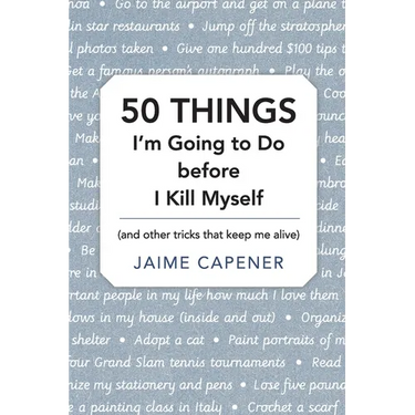 50 THINGS I'm Going to Do before I Kill Myself: (and other tricks that keep me alive)