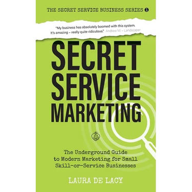 Secret Service Marketing: The Underground Guide to Modern Marketing for Small Skill-or-Service Businesses
