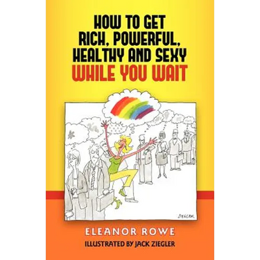 How To Get Rich, Powerful, Healthy And Sexy While You Wait