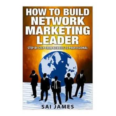 Network Marketing: How To Build Network Marketing Leader Step By Step From Newbi: Understanding Network Marketing Companies, Network Mark