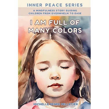 I Am Full Of Many Colors: Find Calm And Feel Good With Meditation For Children