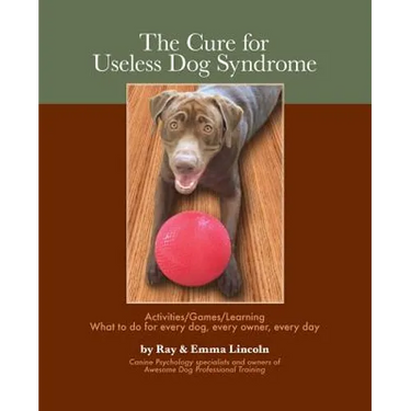 The Cure for Useless Dog Syndrome: : Activities/Games/Learning What to Do for Every Dog, Every Owner, Every Day