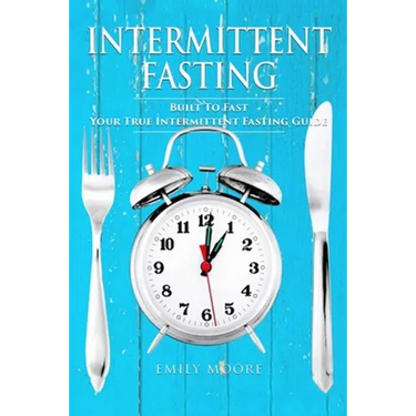 Intermittent Fasting: Built To Fast. Your True Intermittent Fasting Guide