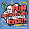 The Most Fun Architecture Book For Kids Ever: Activities for Little Architects