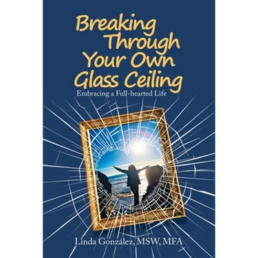 Breaking Through Your Own Glass Ceiling: Embracing a Full-Hearted Life