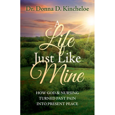 A Life Just Like Mine: How God and Nursing Turned Past Pain Into Present Peace