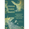 Victorian Science and Imagery: Representation and Knowledge in Nineteenth-Century Visual Culture