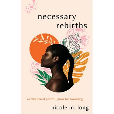 Necessary Rebirths: A Collection of Poems + Prose for Awakening